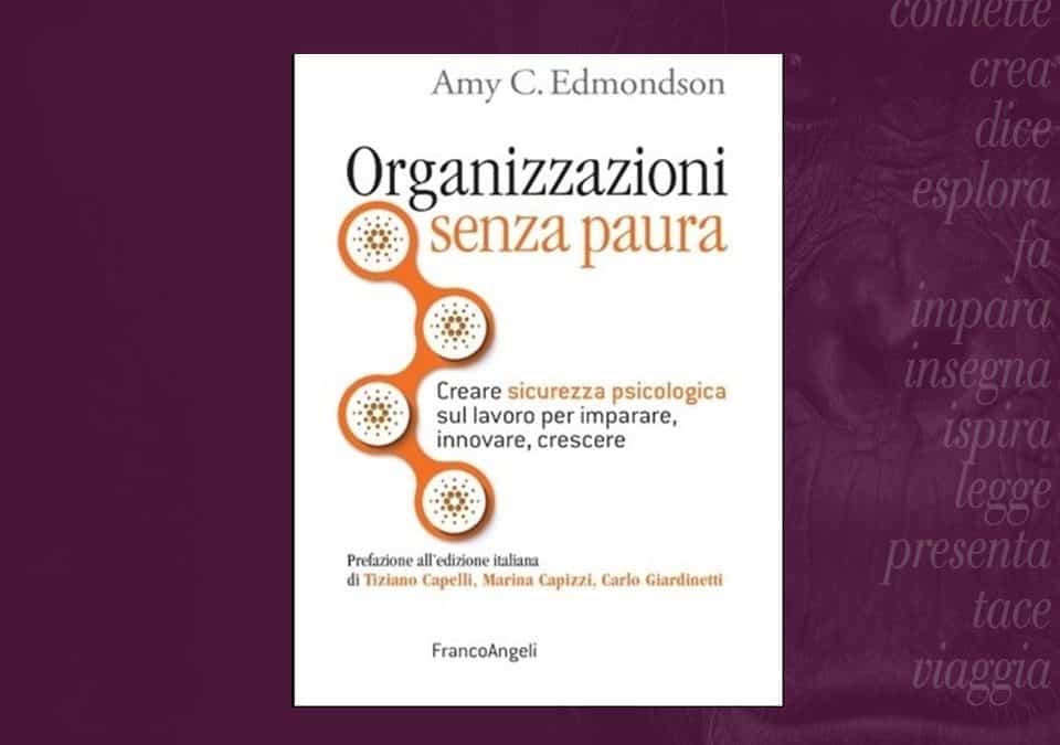 Organizzazioni senza paura. Creare sicurezza psicologica sul lavoro per imparare, innovare, crescere