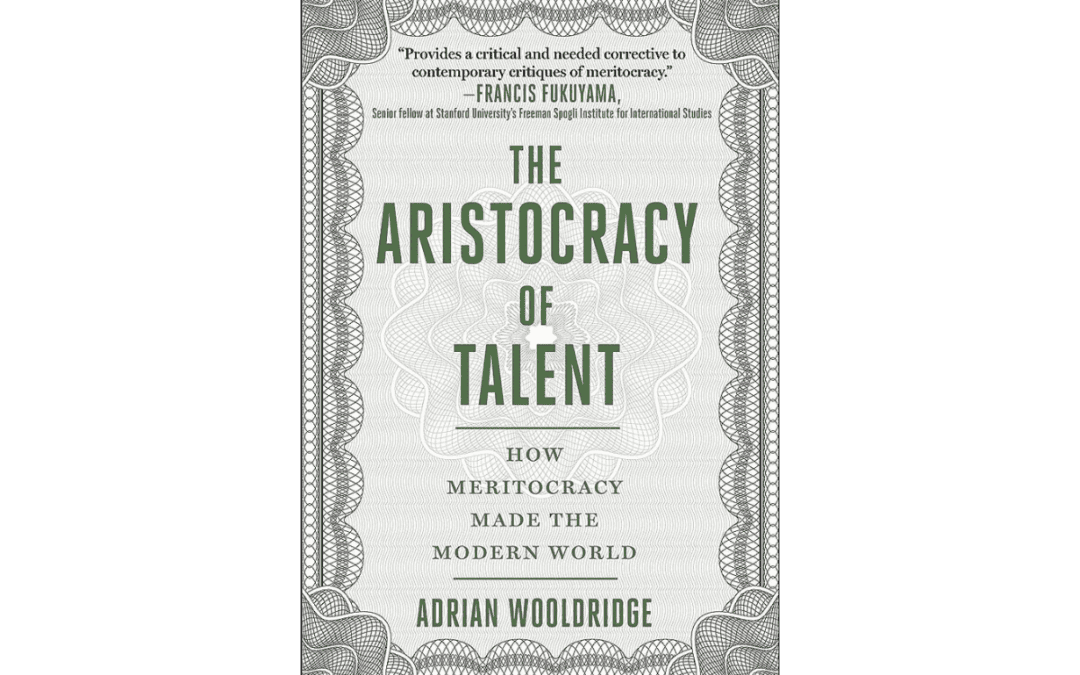 The Aristocracy of Talent: How Meritocracy Made the Modern World