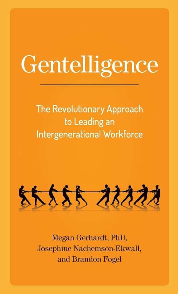 GENTELLIGENCE. The Revolutionary Approach to Leading an Intergenerational Workforce