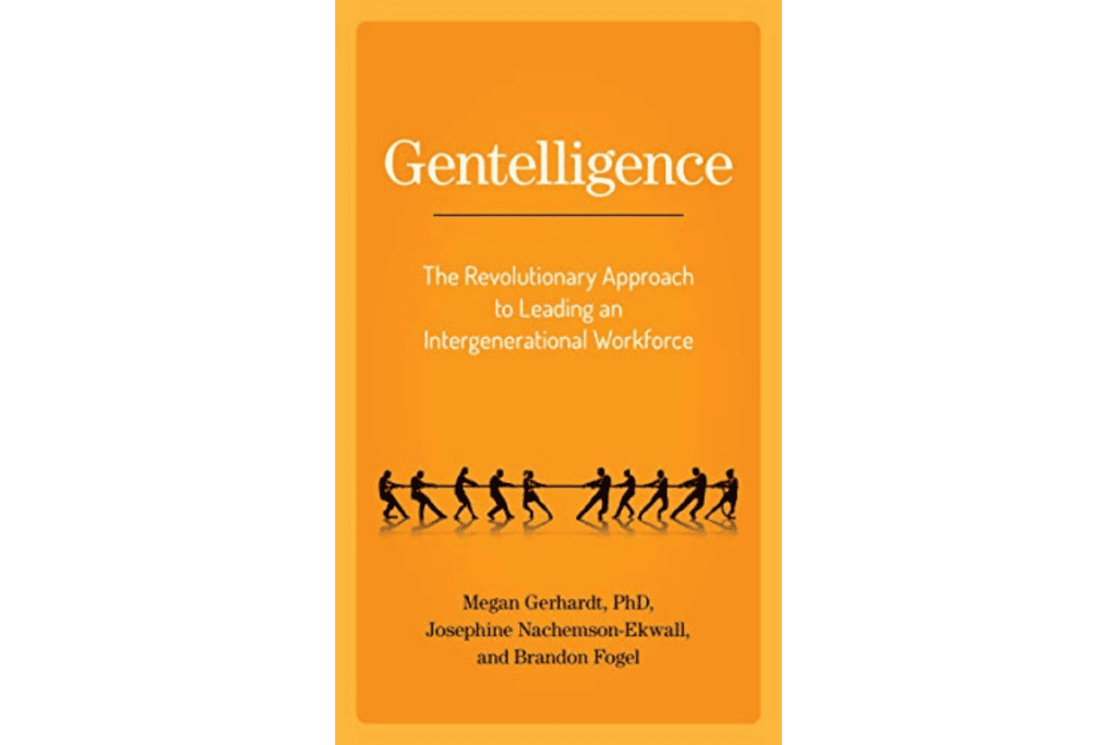 Gentelligence: The Revolutionary Approach to Leading an Intergenerational Workforce