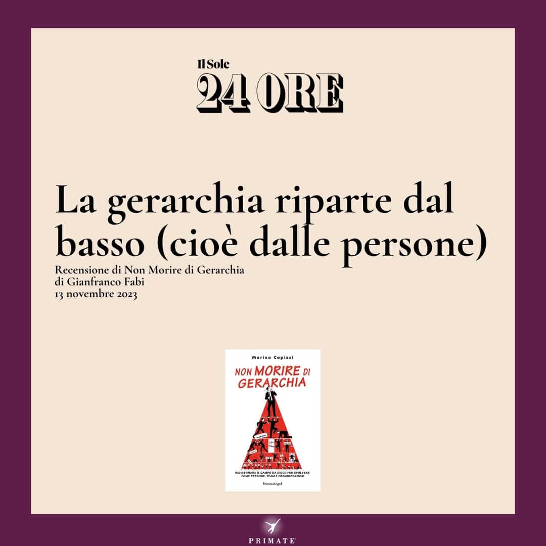 La gerarchia riparte dal basso (cioè dalle persone) – Recensione di Non Morire di Gerarchia – Il Sole 24 Ore – Gianfranco Fabi 13 novembre 2023 – PRIMATE
